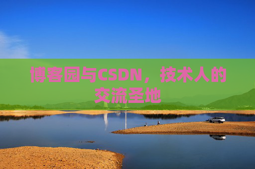博客园与CSDN，技术人的交流圣地